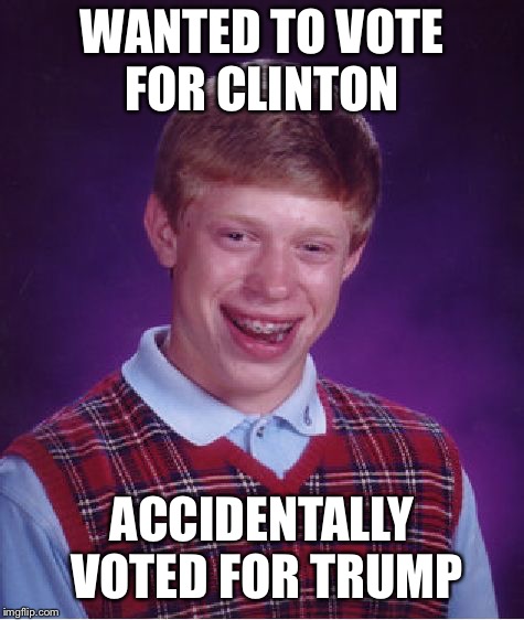 Bad Luck Brian Meme | WANTED TO VOTE FOR CLINTON ACCIDENTALLY VOTED FOR TRUMP | image tagged in memes,bad luck brian | made w/ Imgflip meme maker