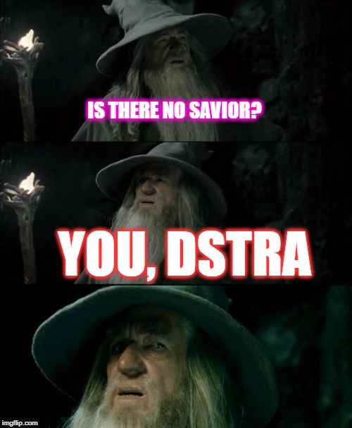 Confused Gandalf | IS THERE NO SAVIOR? YOU, DSTRA | image tagged in memes,confused gandalf | made w/ Imgflip meme maker