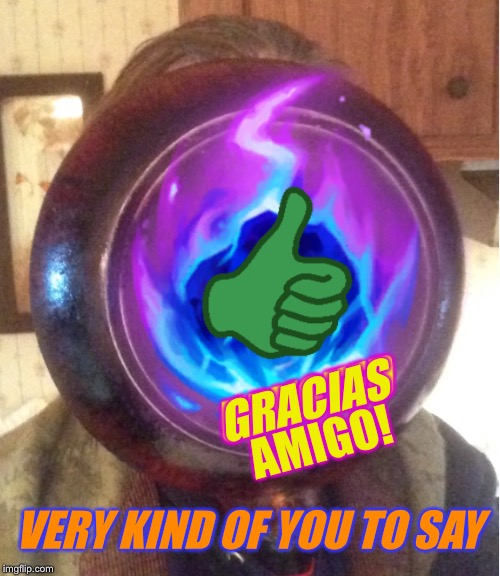 GRACIAS AMIGO! VERY KIND OF YOU TO SAY | made w/ Imgflip meme maker