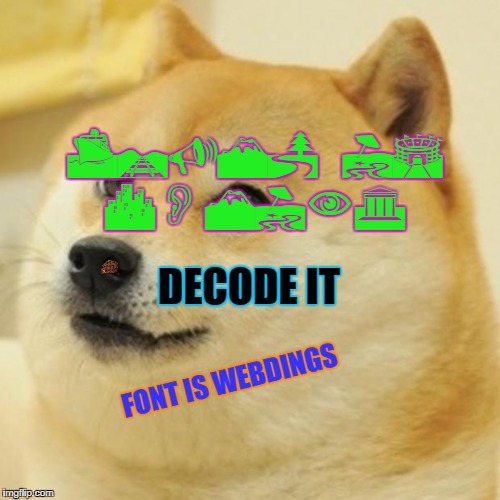 Doge Meme | TRUMP IS COMING; DECODE IT; FONT IS WEBDINGS | image tagged in memes,doge,scumbag | made w/ Imgflip meme maker
