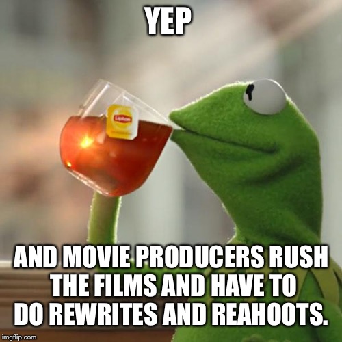 But That's None Of My Business Meme | YEP AND MOVIE PRODUCERS RUSH THE FILMS AND HAVE TO DO REWRITES AND REAHOOTS. | image tagged in memes,but thats none of my business,kermit the frog | made w/ Imgflip meme maker