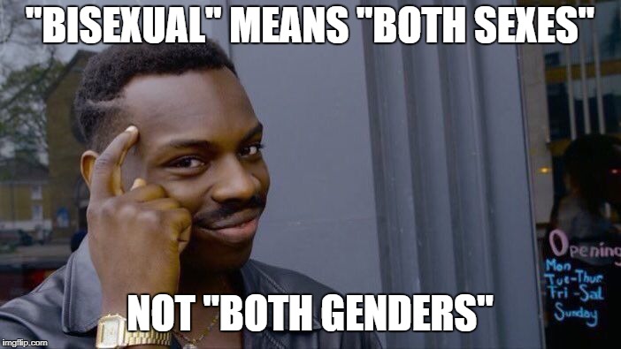 Roll Safe Think About It Meme | "BISEXUAL" MEANS "BOTH SEXES" NOT "BOTH GENDERS" | image tagged in memes,roll safe think about it | made w/ Imgflip meme maker