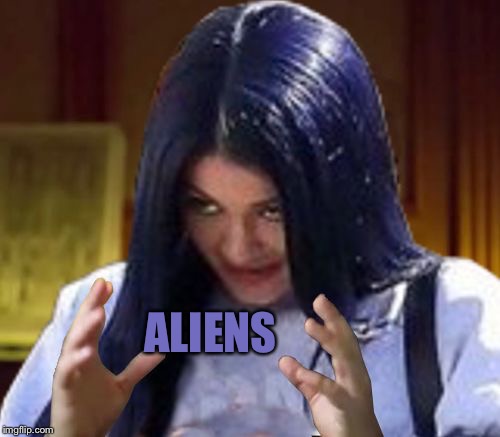 Kylie Aliens | ALIENS | image tagged in kylie aliens | made w/ Imgflip meme maker