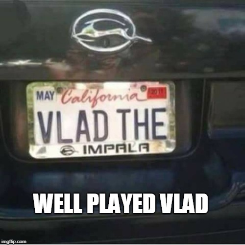 Vlad the impala | WELL PLAYED VLAD | image tagged in vlad the impala,vlad,dracula,vampire,chevrolet,well played | made w/ Imgflip meme maker