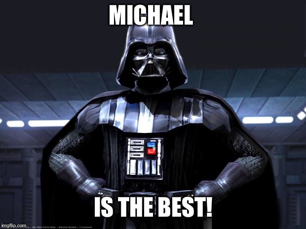 Disney Star Wars | MICHAEL; IS THE BEST! | image tagged in disney star wars | made w/ Imgflip meme maker