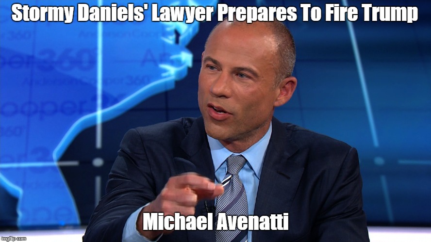 Stormy Daniels' Lawyer Prepares To Fire Trump Michael Avenatti | made w/ Imgflip meme maker