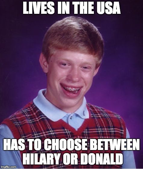 Bad Luck Brian Meme | LIVES IN THE USA HAS TO CHOOSE BETWEEN HILARY OR DONALD | image tagged in memes,bad luck brian | made w/ Imgflip meme maker