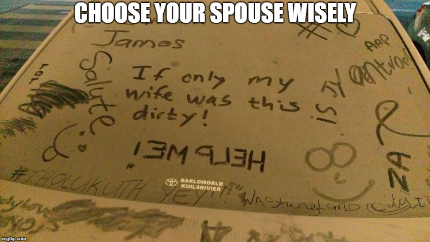 CHOOSE YOUR SPOUSE WISELY | image tagged in spouse,husband,husband wife,wish,dirty | made w/ Imgflip meme maker