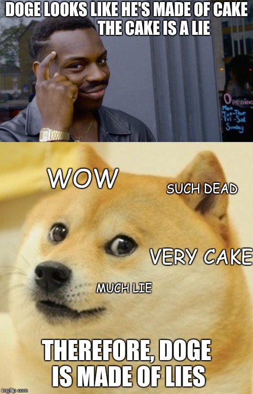 Such dead | DOGE LOOKS LIKE HE'S MADE OF CAKE                 
THE CAKE IS A LIE; WOW; SUCH DEAD; VERY CAKE; MUCH LIE; THEREFORE, DOGE IS MADE OF LIES | image tagged in doge,dead memes,roll safe,memes | made w/ Imgflip meme maker