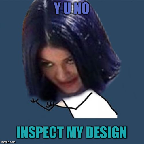 Kylie Y U No | Y U NO INSPECT MY DESIGN | image tagged in kylie y u no | made w/ Imgflip meme maker
