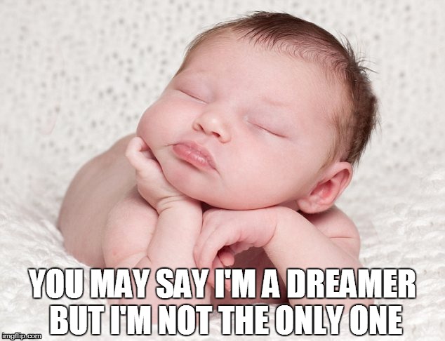 dreamer | YOU MAY SAY I'M A DREAMER BUT I'M NOT THE ONLY ONE | image tagged in dreamers,child,imagine | made w/ Imgflip meme maker