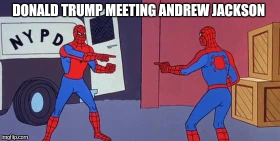 Spider Man Double | DONALD TRUMP MEETING ANDREW JACKSON | image tagged in spider man double | made w/ Imgflip meme maker