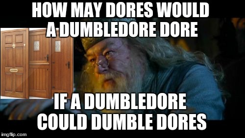 Dumbledore |  HOW MAY DORES WOULD A DUMBLEDORE DORE; IF A DUMBLEDORE COULD DUMBLE DORES | image tagged in memes,angry dumbledore,harry potter | made w/ Imgflip meme maker