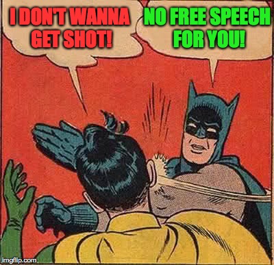 Batman Slapping Robin Meme | I DON'T WANNA GET SHOT! NO FREE SPEECH FOR YOU! | image tagged in memes,batman slapping robin | made w/ Imgflip meme maker