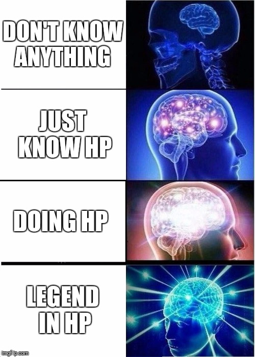 Expanding Brain Meme | DON'T KNOW ANYTHING; JUST KNOW HP; DOING HP; LEGEND IN HP | image tagged in memes,expanding brain | made w/ Imgflip meme maker