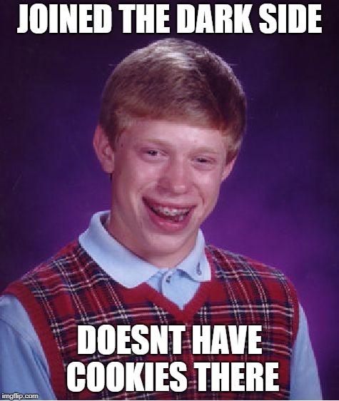 i guess join the dark side we have cookies was a hoax | JOINED THE DARK SIDE; DOESNT HAVE COOKIES THERE | image tagged in memes,bad luck brian,ssby | made w/ Imgflip meme maker