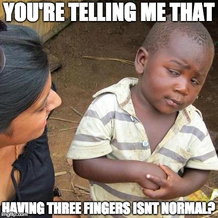 Yoda? | YOU'RE TELLING ME THAT; HAVING THREE FINGERS ISNT NORMAL? | image tagged in memes,third world skeptical kid | made w/ Imgflip meme maker