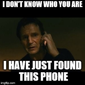 I DON'T KNOW WHO YOU ARE I HAVE JUST FOUND THIS PHONE | made w/ Imgflip meme maker
