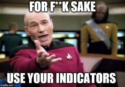 FOR F**K SAKE USE YOUR INDICATORS | made w/ Imgflip meme maker