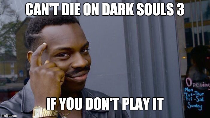 Roll Safe Think About It Meme | CAN'T DIE ON DARK SOULS 3; IF YOU DON'T PLAY IT | image tagged in memes,roll safe think about it | made w/ Imgflip meme maker