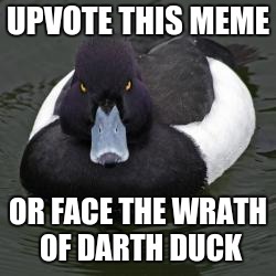 Angry Advice Mallard | UPVOTE THIS MEME; OR FACE THE WRATH OF DARTH DUCK | image tagged in angry advice mallard | made w/ Imgflip meme maker