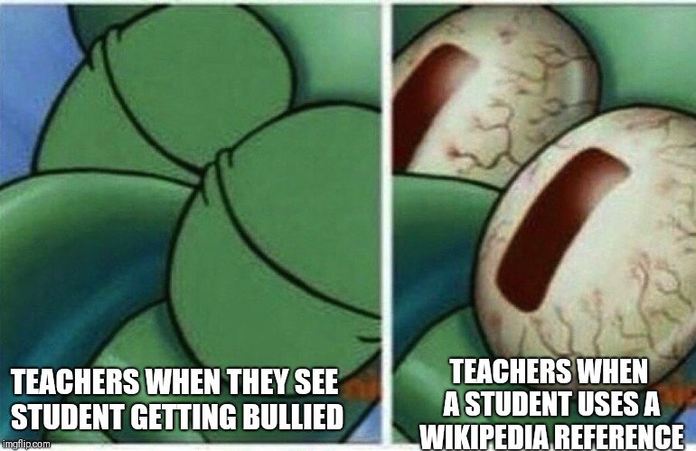 Squidward | TEACHERS WHEN A STUDENT USES A WIKIPEDIA REFERENCE; TEACHERS WHEN THEY SEE STUDENT GETTING BULLIED | image tagged in squidward | made w/ Imgflip meme maker