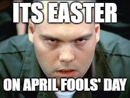 Easter Fools' Day | ITS EASTER; ON APRIL FOOLS' DAY | image tagged in easter,april fools day,psycho,holiday | made w/ Imgflip meme maker