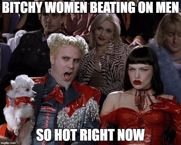 B**CHY WOMEN BEATING ON MEN SO HOT RIGHT NOW | made w/ Imgflip meme maker
