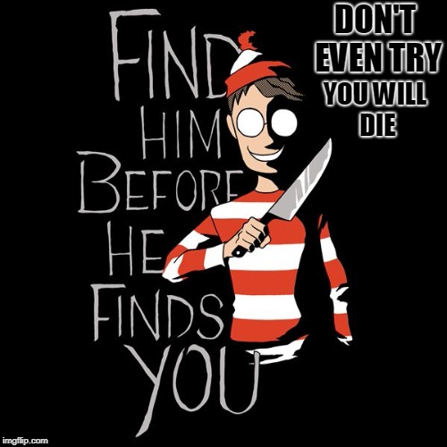 Murderer Waldo | DON'T EVEN TRY; YOU WILL DIE | image tagged in murderer waldo | made w/ Imgflip meme maker