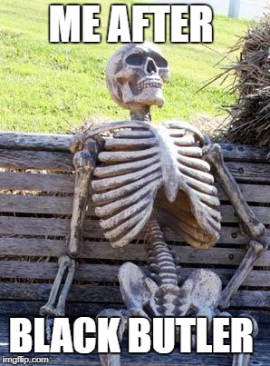 Waiting Skeleton Meme | ME AFTER; BLACK BUTLER | image tagged in memes,waiting skeleton | made w/ Imgflip meme maker