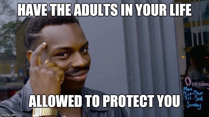 Roll Safe Think About It Meme | HAVE THE ADULTS IN YOUR LIFE ALLOWED TO PROTECT YOU | image tagged in memes,roll safe think about it | made w/ Imgflip meme maker