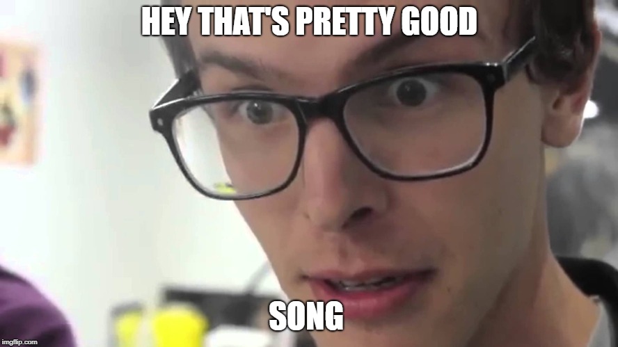 Hey Thats Pretty Good | HEY THAT'S PRETTY GOOD; SONG | image tagged in hey thats pretty good | made w/ Imgflip meme maker
