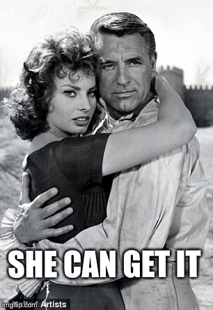 Permission Granted  | SHE CAN GET IT | image tagged in cary grant,sophia,sophia loren | made w/ Imgflip meme maker