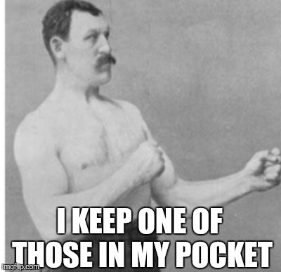 I KEEP ONE OF THOSE IN MY POCKET | made w/ Imgflip meme maker