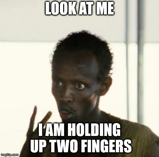 Somalian pirate dude | LOOK AT ME; I AM HOLDING UP TWO FINGERS | image tagged in somalia,pirate,fingers,look at me,i am the | made w/ Imgflip meme maker