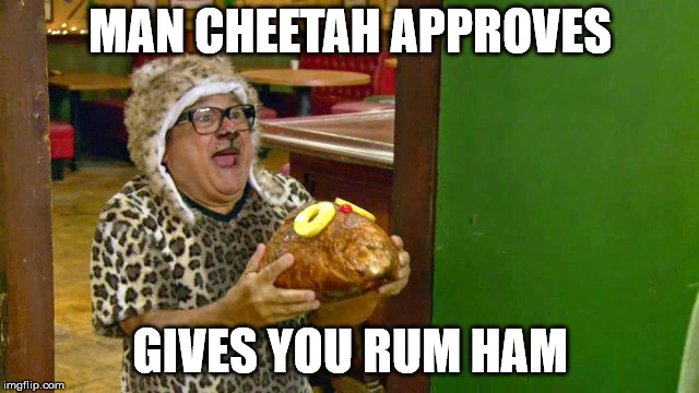 MAN CHEETAH APPROVES; GIVES YOU RUM HAM | image tagged in man cheetah rum ham | made w/ Imgflip meme maker