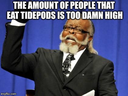 Too Damn High Meme | THE AMOUNT OF PEOPLE THAT EAT TIDEPODS IS TOO DAMN HIGH | image tagged in memes,too damn high | made w/ Imgflip meme maker