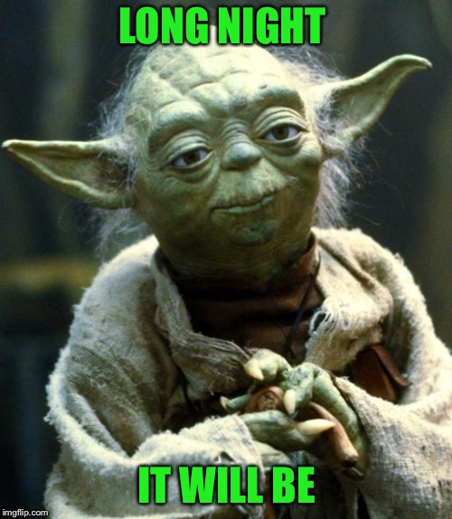 Star Wars Yoda Meme | LONG NIGHT IT WILL BE | image tagged in memes,star wars yoda | made w/ Imgflip meme maker