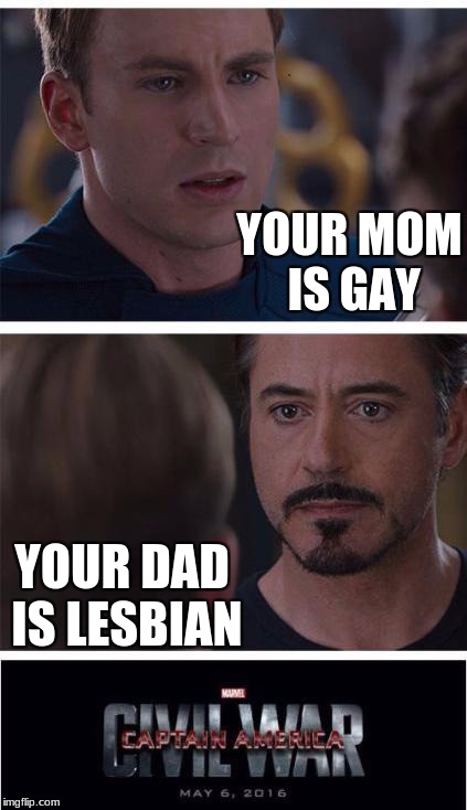 Marvel Civil War 1 Meme | YOUR MOM IS GAY; YOUR DAD IS LESBIAN | image tagged in memes,marvel civil war 1 | made w/ Imgflip meme maker