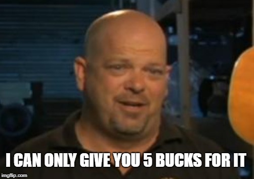 I CAN ONLY GIVE YOU 5 BUCKS FOR IT | made w/ Imgflip meme maker