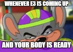 Smirk E. Cheese | WHENEVER E3 IS COMING UP; AND YOUR BODY IS READY | image tagged in smirk e cheese | made w/ Imgflip meme maker