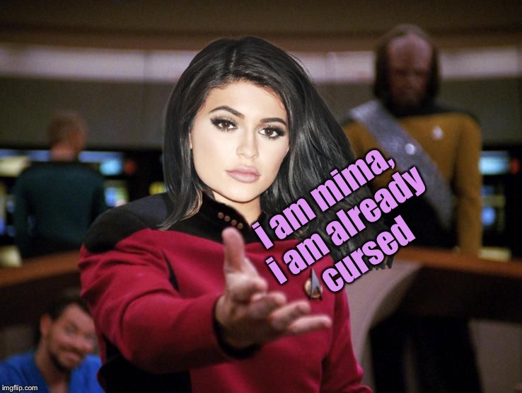 Kylie on Deck | i am mima, i am already cursed | image tagged in kylie on deck | made w/ Imgflip meme maker