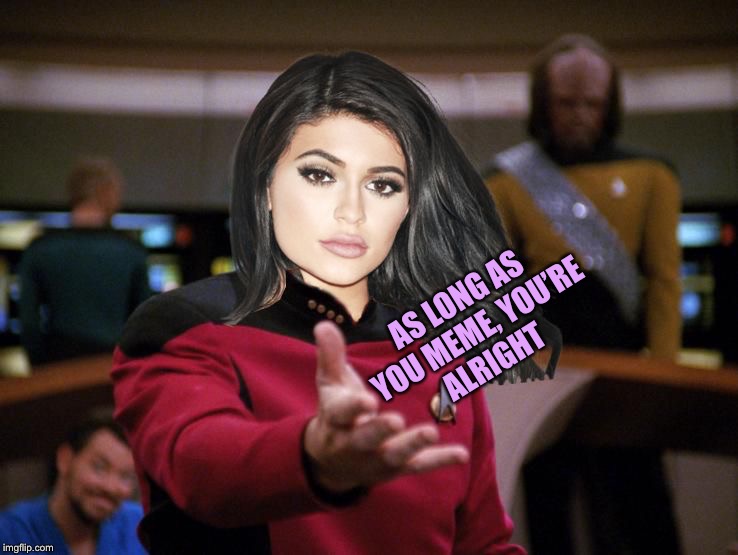 Kylie on Deck | AS LONG AS YOU MEME, YOU’RE ALRIGHT | image tagged in kylie on deck | made w/ Imgflip meme maker
