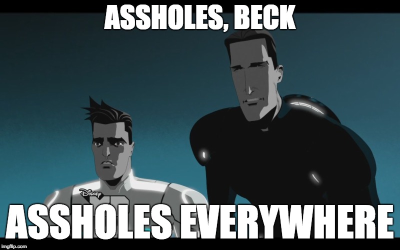 ASSHOLES, BECK; ASSHOLES EVERYWHERE | image tagged in uprising beck and tron | made w/ Imgflip meme maker