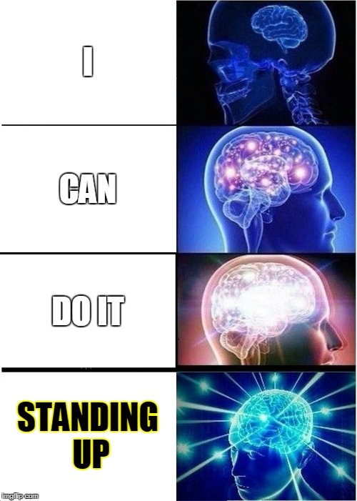 Expanding Brain Meme | I CAN DO IT STANDING UP | image tagged in memes,expanding brain | made w/ Imgflip meme maker