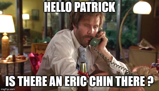will ferrell | HELLO PATRICK; IS THERE AN ERIC CHIN THERE ? | image tagged in will ferrell,erection,phone call | made w/ Imgflip meme maker