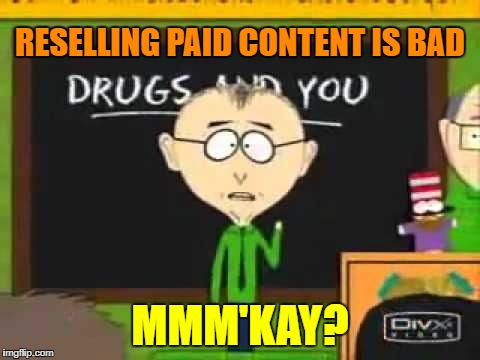 RESELLING PAID CONTENT IS BAD; MMM'KAY? | made w/ Imgflip meme maker
