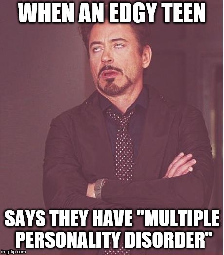 It's called "dissociative identity disorder" | WHEN AN EDGY TEEN; SAYS THEY HAVE "MULTIPLE PERSONALITY DISORDER" | image tagged in memes,face you make robert downey jr | made w/ Imgflip meme maker