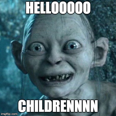 Gollum | HELLOOOOO; CHILDRENNNN | image tagged in memes,gollum | made w/ Imgflip meme maker