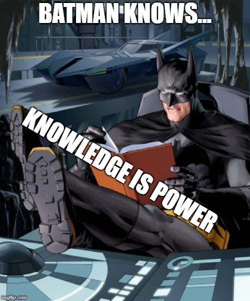 BATMAN KNOWS... KNOWLEDGE IS POWER | image tagged in batman | made w/ Imgflip meme maker